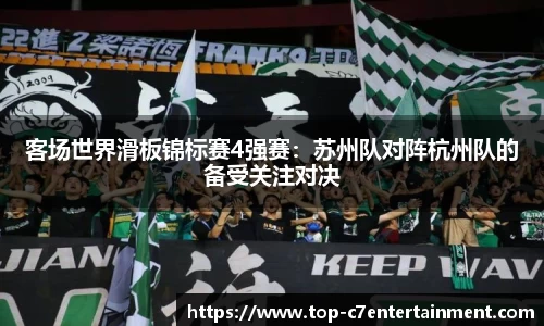 客场世界滑板锦标赛4强赛:苏州队对阵杭州队的备受关注对决