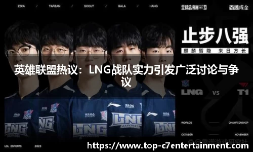英雄联盟热议:LNG战队实力引发广泛讨论与争议